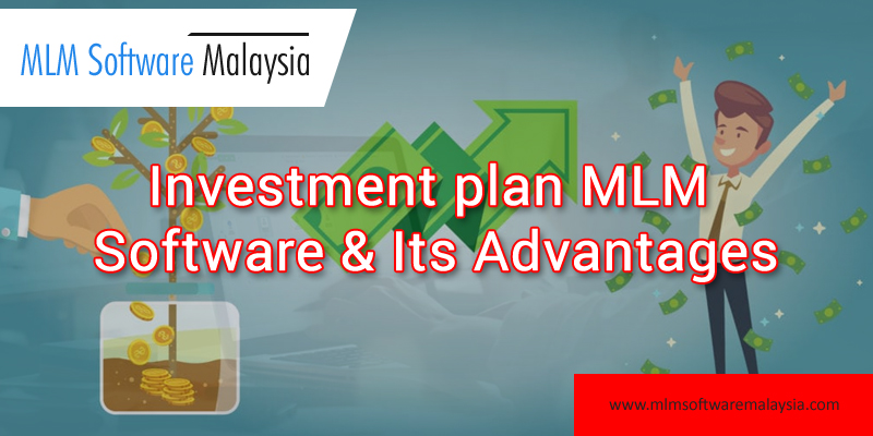Investment plan MLM Software & its Advantages – MLM Software Malaysia